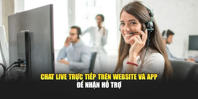 Chat live trực tiếp trên website và app để nhận hỗ trợ