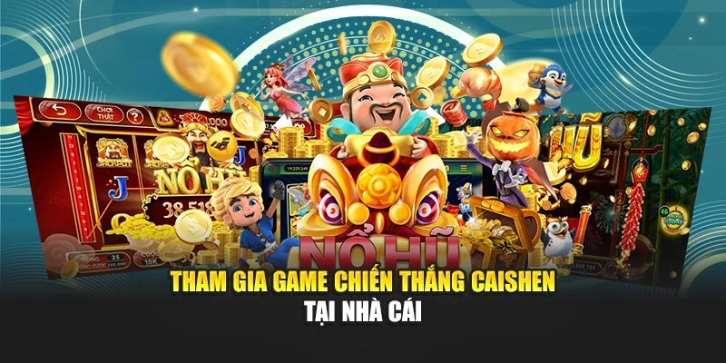 Tham gia game chiến thắng Caishen tại nhà cái
