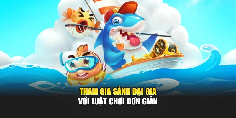 Tham gia sảnh đại gia với luật chơi đơn giản