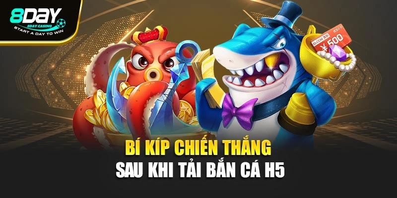 Bí kíp chiến thắng sau khi tải bắn cá h5