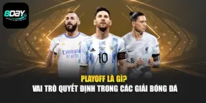 Playoff Là Gì? Vai Trò Quyết Định Trong Các Giải Bóng Đá