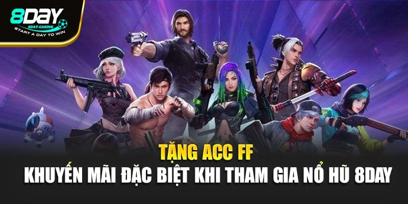 Tặng Acc FF – Khuyến Mãi Đặc Biệt Khi Tham Gia Nổ Hũ 8day